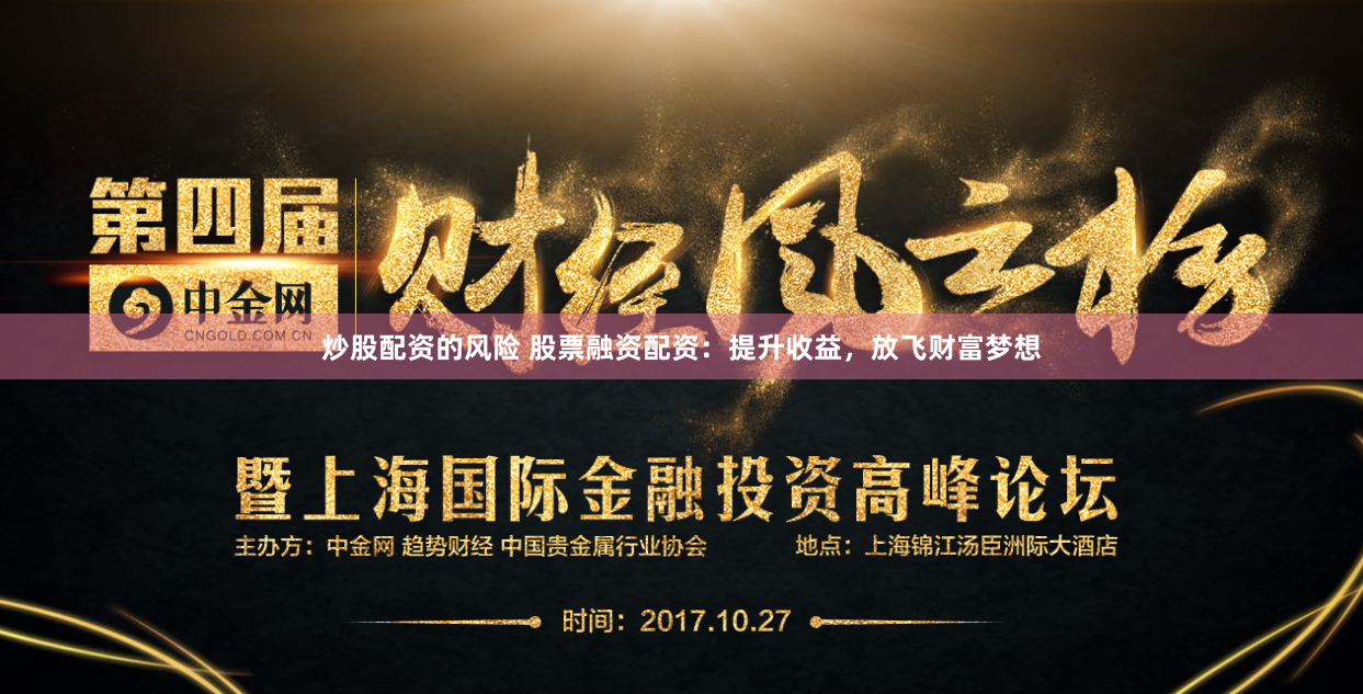 炒股配资的风险 股票融资配资：提升收益，放飞财富梦想