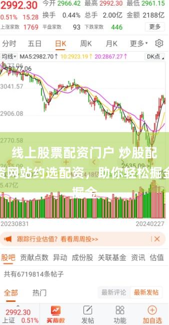 线上股票配资门户 炒股配资网站约选配资，助你轻松掘金