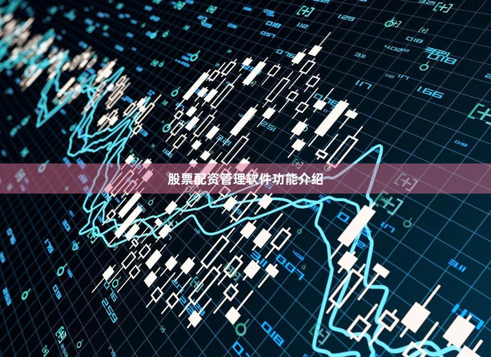 股票配资管理软件功能介绍