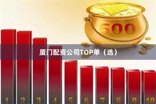 厦门配资公司TOP单（选）