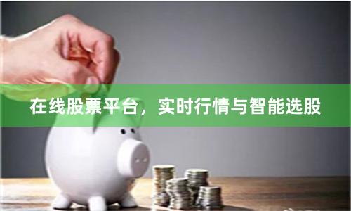 在线股票平台，实时行情与智能选股