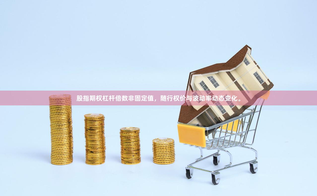股指期权杠杆倍数非固定值,随行权价与波动率动态变化。